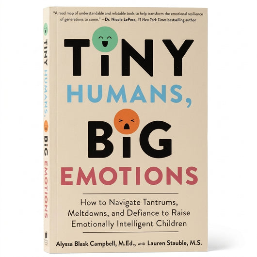 Tiny Humans, Big Emotions: How to Navigate Tantrums, Meltdowns, and Defiance to Raise Emotionally Intelligent Children